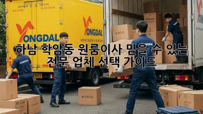 하남 학암동 원룸이사, 믿을 수 있는 전문 업체 선택 가이드!